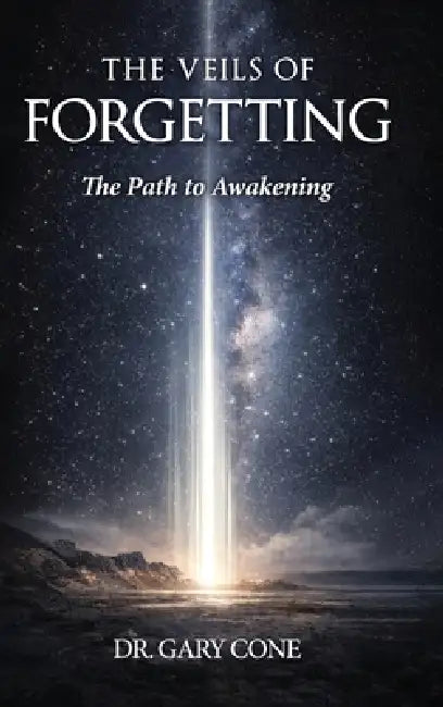 The Veils of Forgetting: A Path to Awakening by Gary Cone