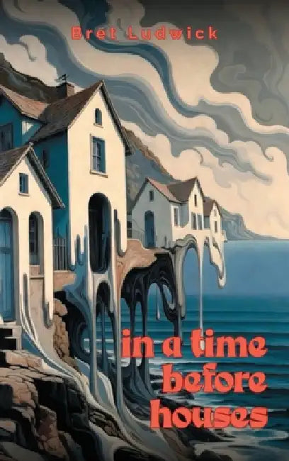 In a Time Before Houses by Bret Ludwick