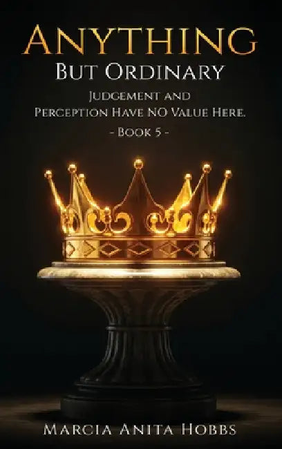 Anything But Ordinary: Judgement and Perception Have No Value Here. by Marcia Anita Hobbs