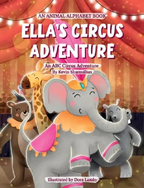 Ella's Circus Adventure: An Animal Alphabet Book by Kevin Shamuilian, Dora Laszlo
