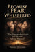 Because Fear Whispered by Smooth Opulence Waters