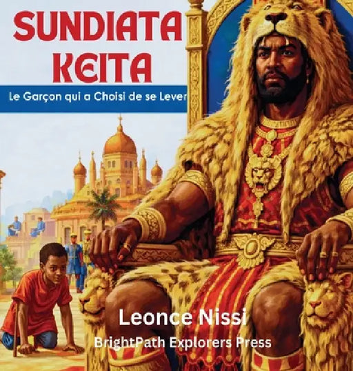 Sundiata Keïta: Le Garçon Qui a Choisi de Se Lever by Leonce Nissi