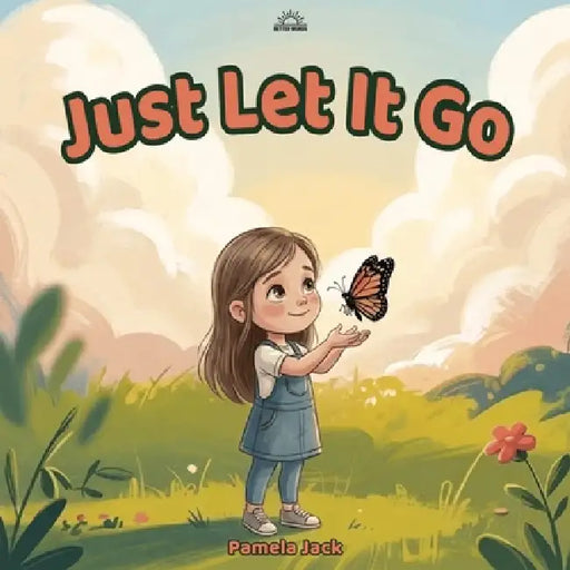 Just Let It Go: A Social Emotional Learning Picture Book About Letting Go of Anger, Managing Big Emotions, and Finding Peace by Pamela Jack