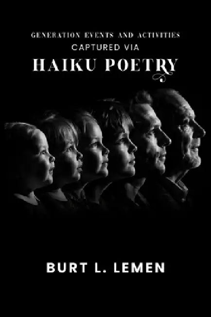 Generation Events and Activities Captured via Haiku Poetry by Burt L. Lemen