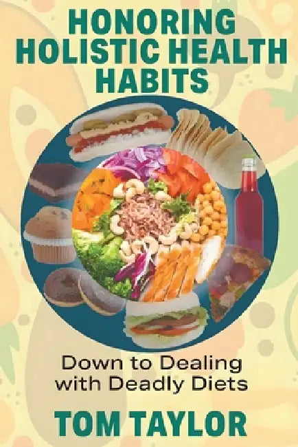 Honoring Holistic Health Habits: Down to Dealing with Deadly Habits by Tom Taylor