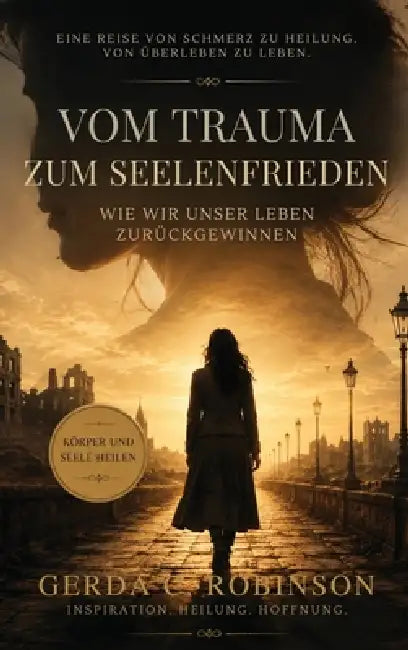 Vom Trauma Zum Seelenfrieden: Wie Wir Unser Leben Zurückgewinnen by Gerda C. Robinson