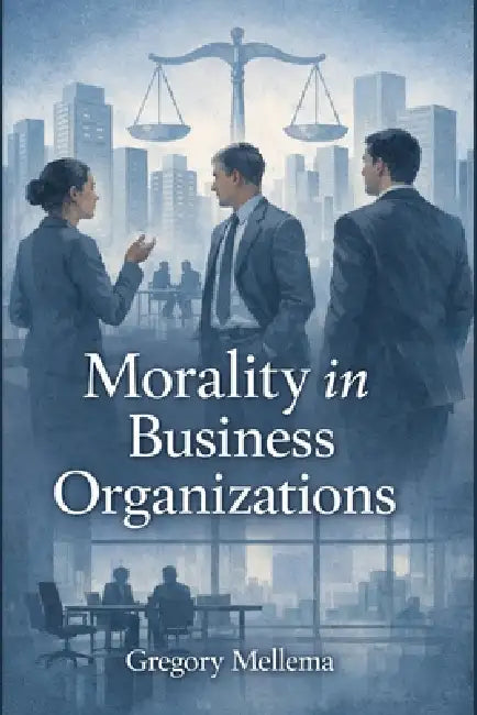 Morality in Business Organizations by Gregory Mellema