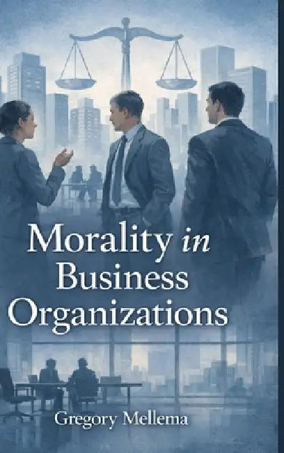 Morality in Business Organizations by Gregory Mellema