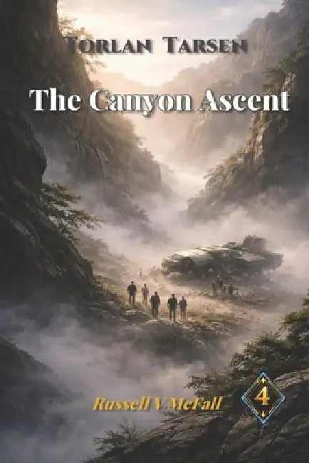 Torlan Tarsen - The Canyon Ascent: A Story of Survival, Leadership, and the Strength to Choose Wisely by Russell Vance McFall