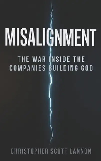 Misalignment: The War Inside The Companies Building God by Christopher Scott Lannon