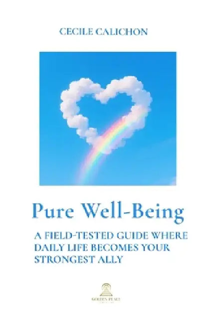 Pure Well-Being: A Field-Tested Guide Where Daily Life Becomes Your Strongest Ally by Cecile Calichon
