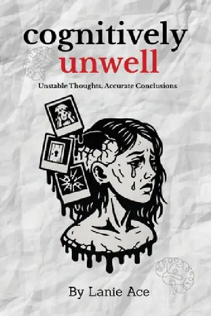 Cognitively Unwell: Unstable Thoughts, Accurate Conclusions by Lanie Ace