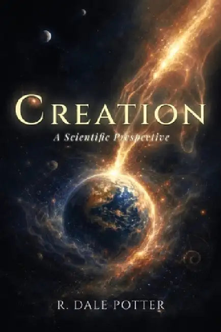 Creation: A Scientific Perspective by R. Dale Potter