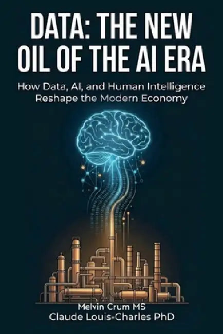 Data: The New Oil of the AI ERA: How Data, AI, and Human Intelligence Reshape the Modern Economy by Claude Louis-Charles, Melvin Crum