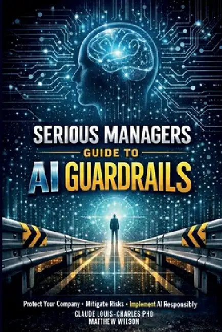 Serious Managers Guide to AI Guardrails by Claude Louis-Charles, Matthew Wilson