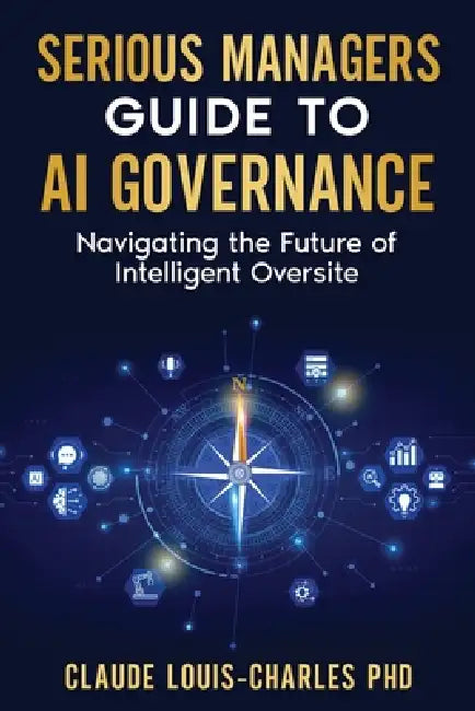 Serious Managers Guide to AI Governance by Claude Louis-Charles