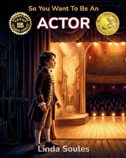 So You Want To Be An Actor: A Kids' Guide to Acting, Auditions, Stage and Screen Performance, and the Talented Performers Who Bring Characters to Life by Linda Soules