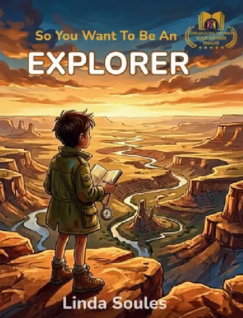 So You Want To Be An Explorer: A Kids' Guide to Exploration, Adventure, World Geography, and the Daring Travelers Who Discover New Places and Cultures by Linda Soules