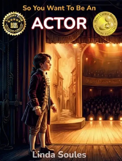 So You Want To Be An Actor: A Kids' Guide to Acting, Auditions, Stage and Screen Performance, and the Talented Performers Who Bring Characters to Life by Linda Soules
