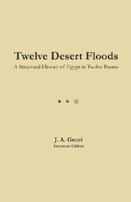 Twelve Desert Floods: A Structural History of Egypt in Twelve Poems by J. A. Gucci