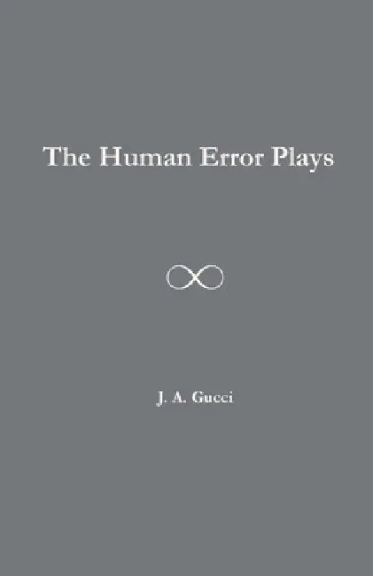 The Human Error Plays by J. A. Gucci