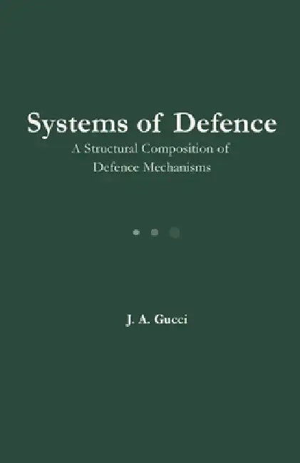 Systems of Defense: A Structural Composition of Defense Mechanisms by J. A. Gucci