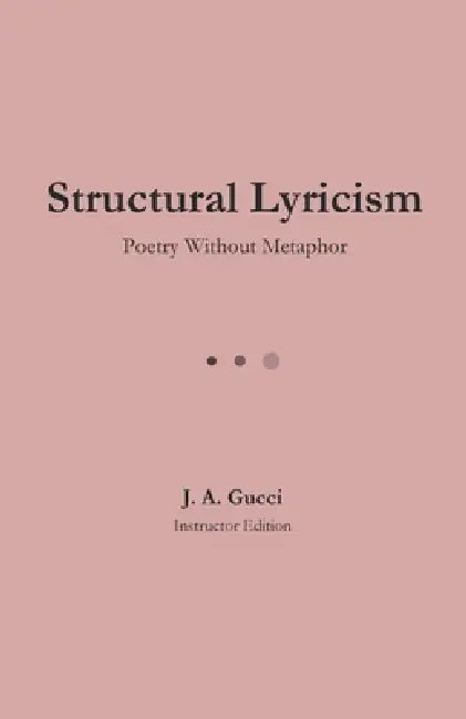 Structural Lyricism: Poetry Without Metaphor by J. A. Gucci