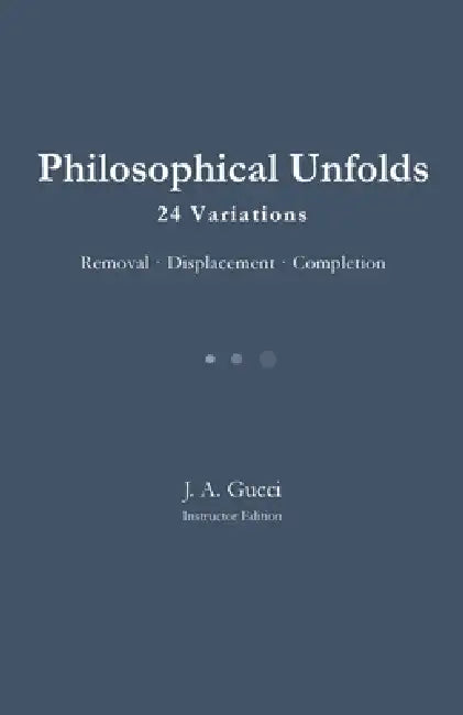 Philosophical Undolds: 24 Variations / Removal - Displacement - Completion by J. A. Gucci