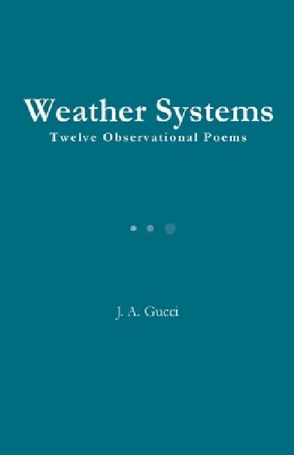 Weather Systems: Twelve Observational Poems by J. A. Gucci