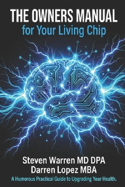 The Owner's Living Chip Manual: A Humorous, Practical Guide to Upgrading Your Health by Darren Lopez, Steven Warren