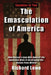 The Emasculation of America: How Russia's Long War Against the American Male Is Destroying the Nation from Within by Richard Lowe