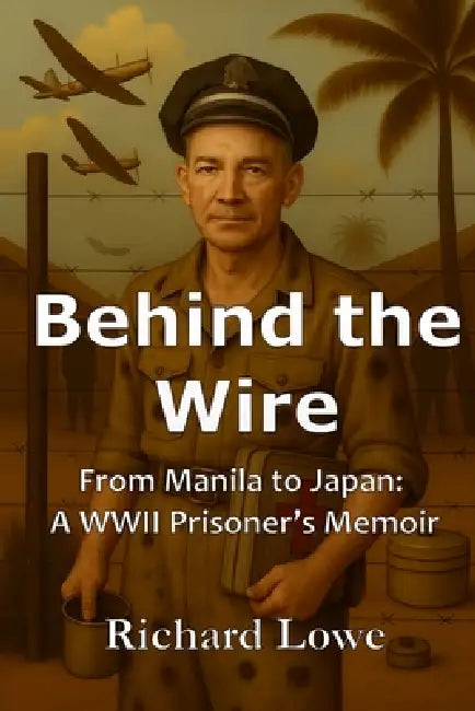 Behind the Wire by Richard Lowe