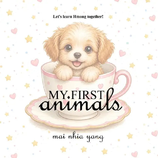 My First Animals: Let's Learn Hmong Together! by Mai Nhia Yang
