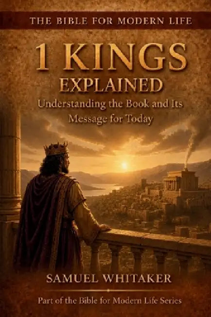 1 Kings Explained: Understanding the Book and Its Message for Today by Samuel Whitaker