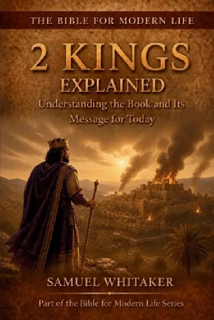 2 Kings Explained: Understanding the Book and Its Message for Today by Samuel Whitaker