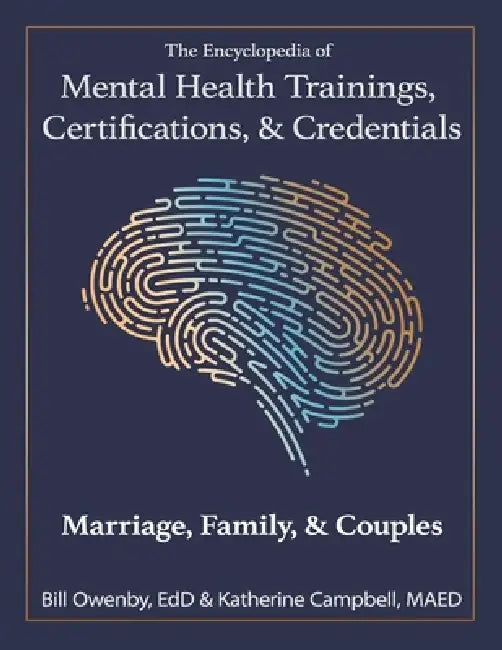 The Encyclopedia of Mental Health Trainings, Certifications, & Credentials: Marriage, Family, & Couples by Bill Owenby, Katherine Campbell, Bill Owenby Katherine Campbell