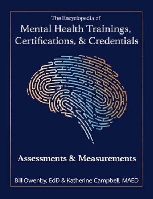 The Encyclopedia of Mental Health Trainings, Certifications, & Credentials: Assessments & Measurements by Bill E. Owenby, Katherine E. Campbell, Bill Owenby Katherine Campbell