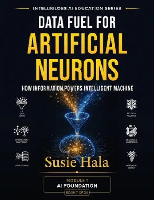 Data Fuel For Artificial Neurons: How Information Powers Intelligent Machine by Susie Hala