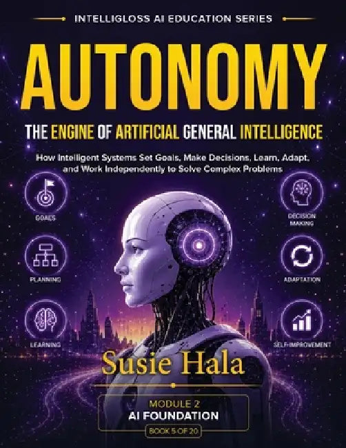 Autonomy: The Engine of Artificial General Intelligence by Susie Hala
