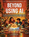Beyond Using AI: Teaching Students to Understand, Question, Verify, and Work Responsibly With Artificial Intelligence by Susie Hala