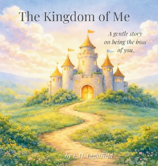 The Kingdom of Me: A gentle story on being the boss of you. by E. H. Lightfield, Elaine Hayoz
