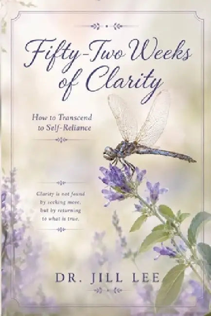 Fifty-Two Weeks of Clarity: How to Transcend to Self-Reliance by Jill Lee