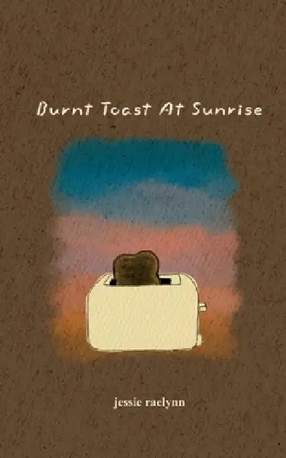Burnt Toast At Sunrise by Jessie Raelynn