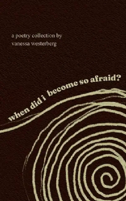 when did i become so afraid? by Vanessa Westerberg