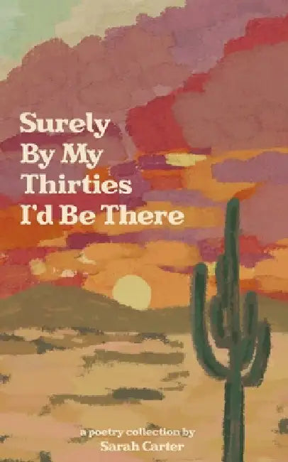 Surely By My Thirties I'd Be There by Sarah Carter