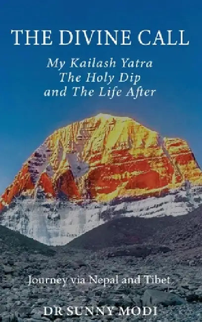 The Divine Call: My Kailash Yatra The Holy Dip and The Life After by Sunny Modi
