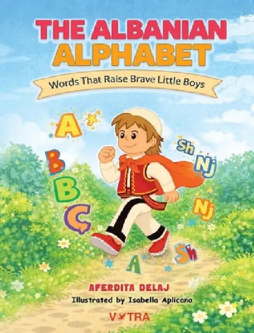 The Albanian Alphabet: Words That Raise Brave Little Boys by Aferdita Delaj, Isabella Aplicano