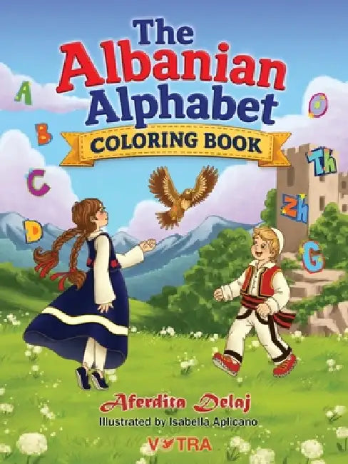 The Albanian Alphabet Coloring Book: Learn Albanian Letters Through Fun, Creativity, and Cultural Discovery for Boys and Girls by Aferdita Delaj, Isabella Aplicano