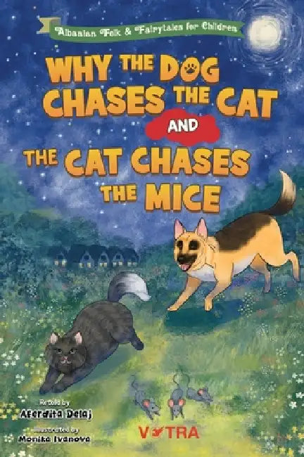 Why the Dog Chases the Cat and the Cat Chases the Mice: An Albanian Folktale About Friendship, Trust, and Keeping Promises by Aferdita Delaj, Monika Ivanova