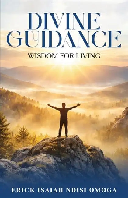 Divine Guidance: Wisdom for Living by Erick Ndisi Omoga